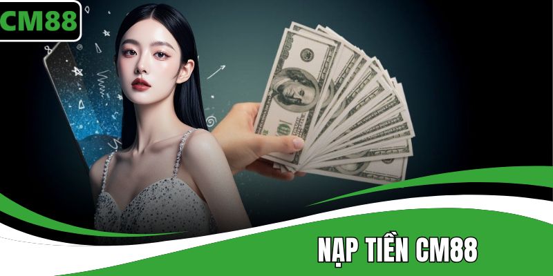 Nạp Tiền CM88 – Hướng Dẫn Gửi Tiền Nhanh & An Toàn